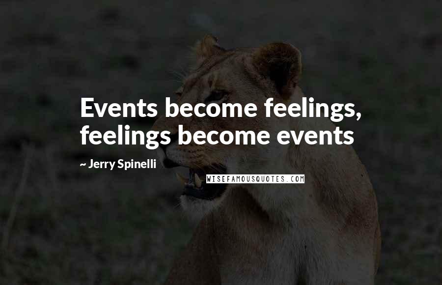 Jerry Spinelli Quotes: Events become feelings, feelings become events