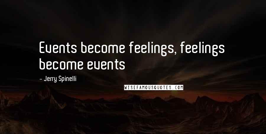 Jerry Spinelli Quotes: Events become feelings, feelings become events