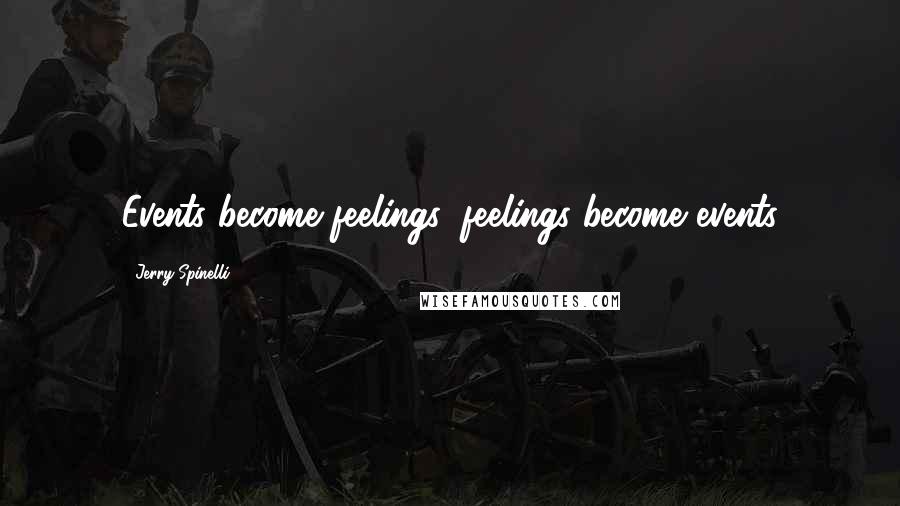 Jerry Spinelli Quotes: Events become feelings, feelings become events
