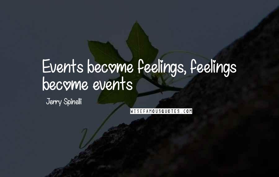 Jerry Spinelli Quotes: Events become feelings, feelings become events