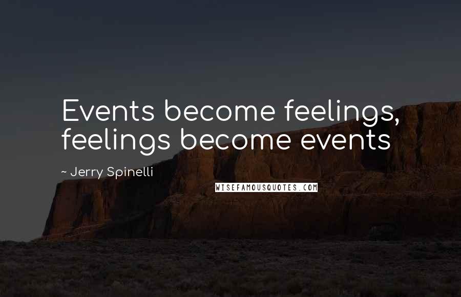 Jerry Spinelli Quotes: Events become feelings, feelings become events