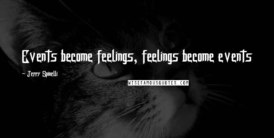 Jerry Spinelli Quotes: Events become feelings, feelings become events