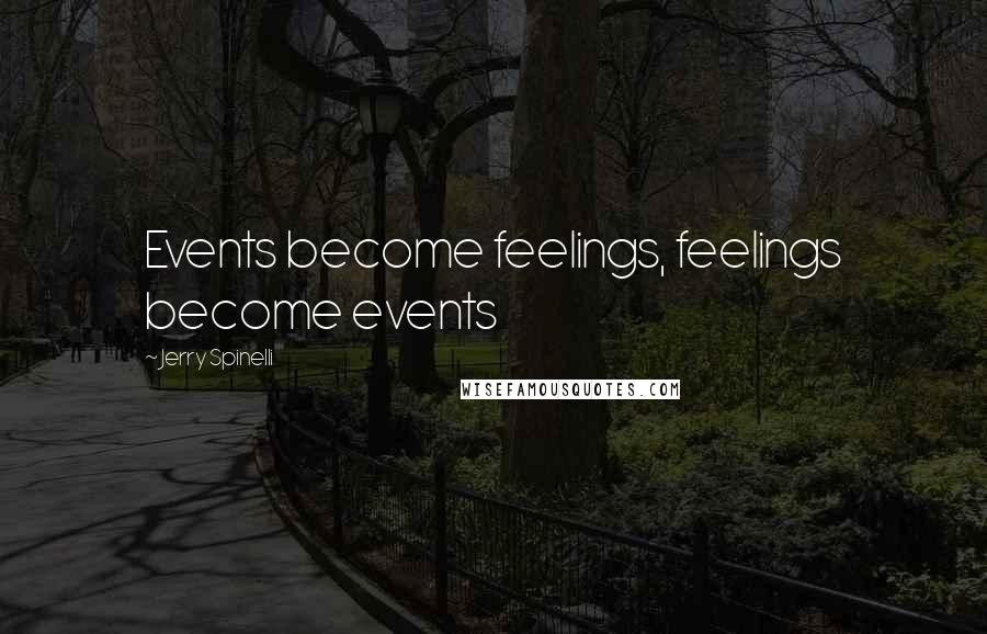 Jerry Spinelli Quotes: Events become feelings, feelings become events