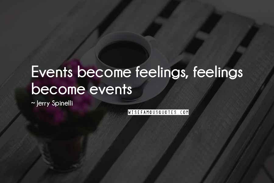 Jerry Spinelli Quotes: Events become feelings, feelings become events