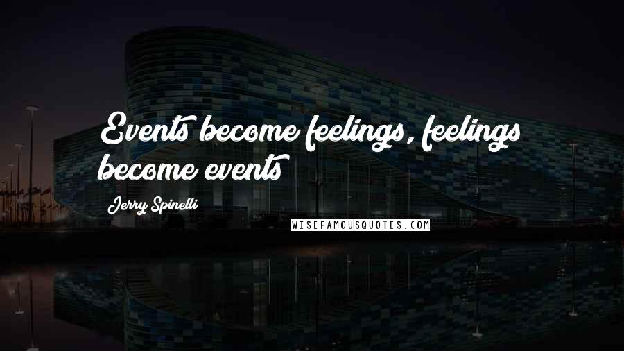 Jerry Spinelli Quotes: Events become feelings, feelings become events