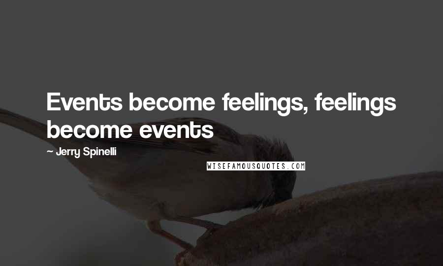 Jerry Spinelli Quotes: Events become feelings, feelings become events