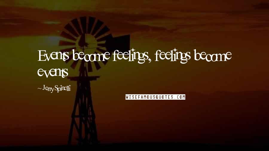 Jerry Spinelli Quotes: Events become feelings, feelings become events