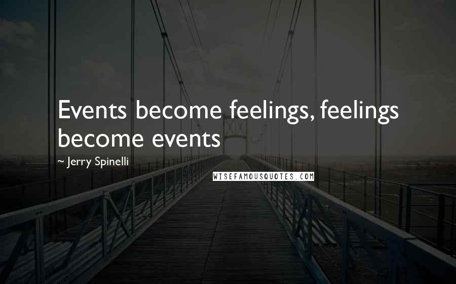 Jerry Spinelli Quotes: Events become feelings, feelings become events