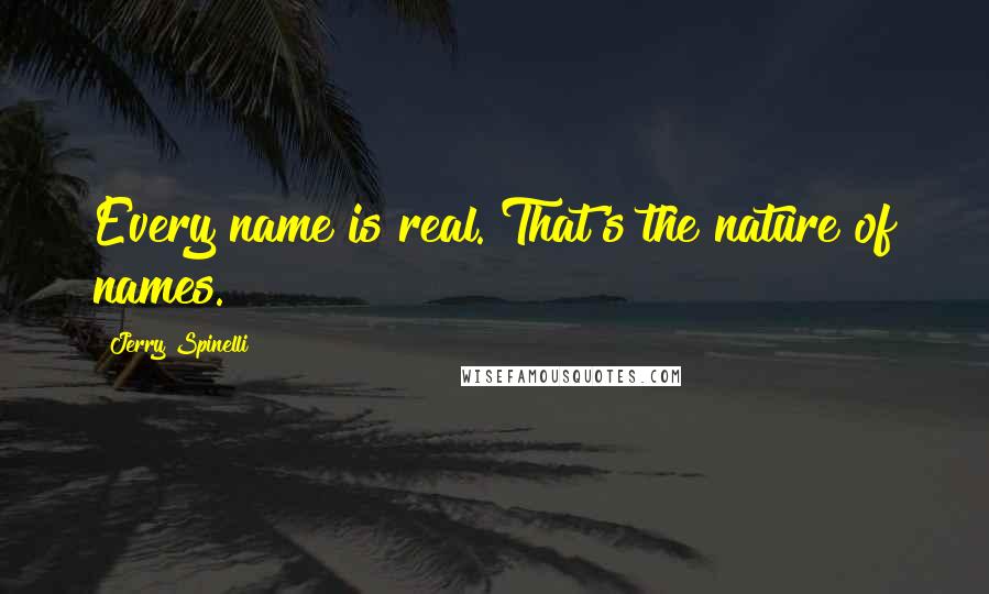 Jerry Spinelli Quotes: Every name is real. That's the nature of names.