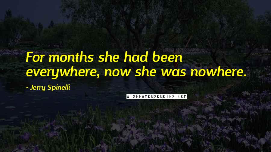 Jerry Spinelli Quotes: For months she had been everywhere, now she was nowhere.