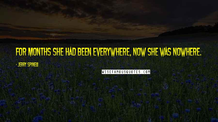 Jerry Spinelli Quotes: For months she had been everywhere, now she was nowhere.