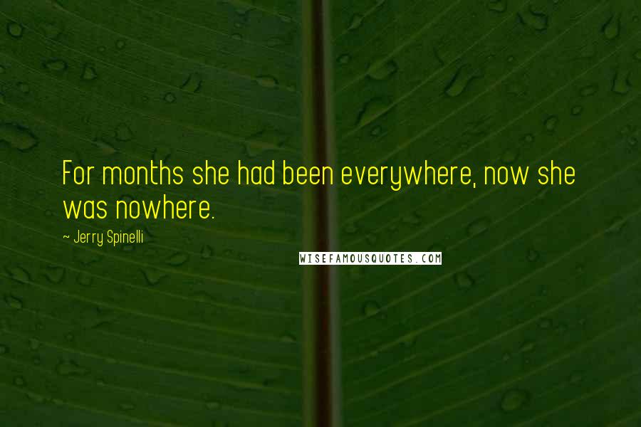 Jerry Spinelli Quotes: For months she had been everywhere, now she was nowhere.