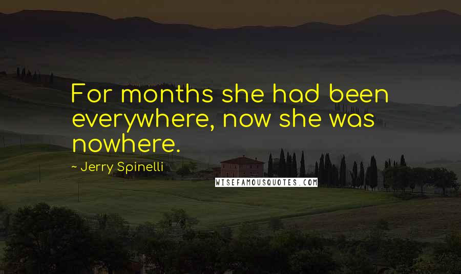Jerry Spinelli Quotes: For months she had been everywhere, now she was nowhere.