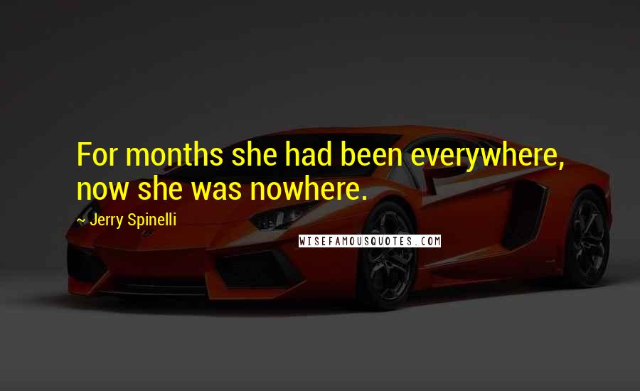 Jerry Spinelli Quotes: For months she had been everywhere, now she was nowhere.