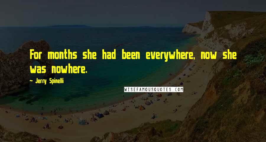 Jerry Spinelli Quotes: For months she had been everywhere, now she was nowhere.