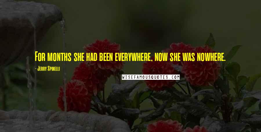 Jerry Spinelli Quotes: For months she had been everywhere, now she was nowhere.