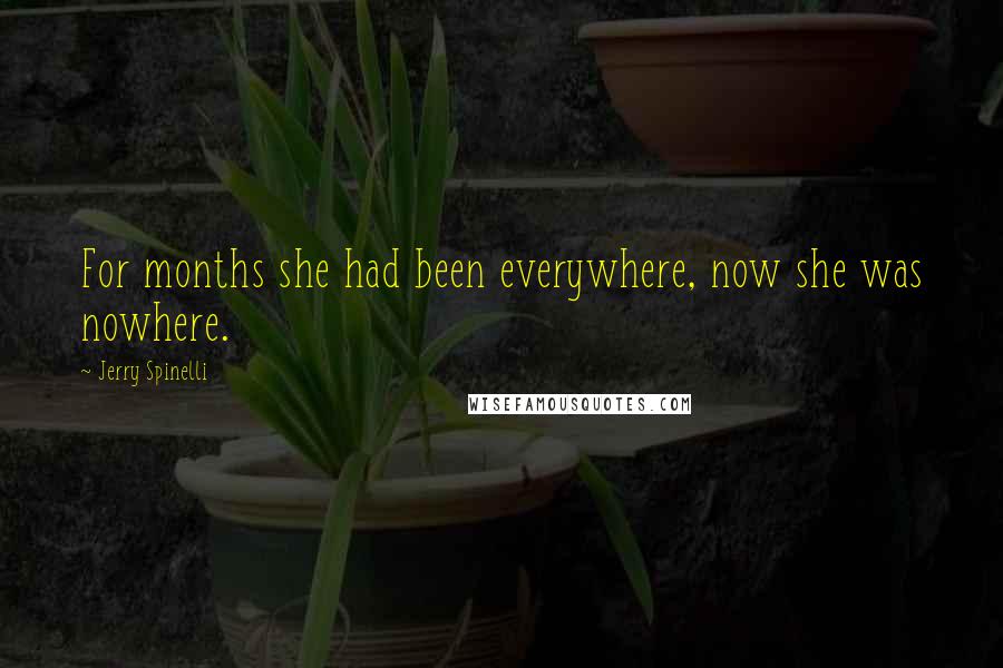 Jerry Spinelli Quotes: For months she had been everywhere, now she was nowhere.