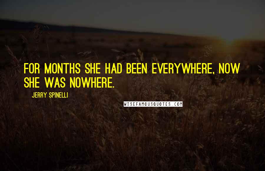 Jerry Spinelli Quotes: For months she had been everywhere, now she was nowhere.