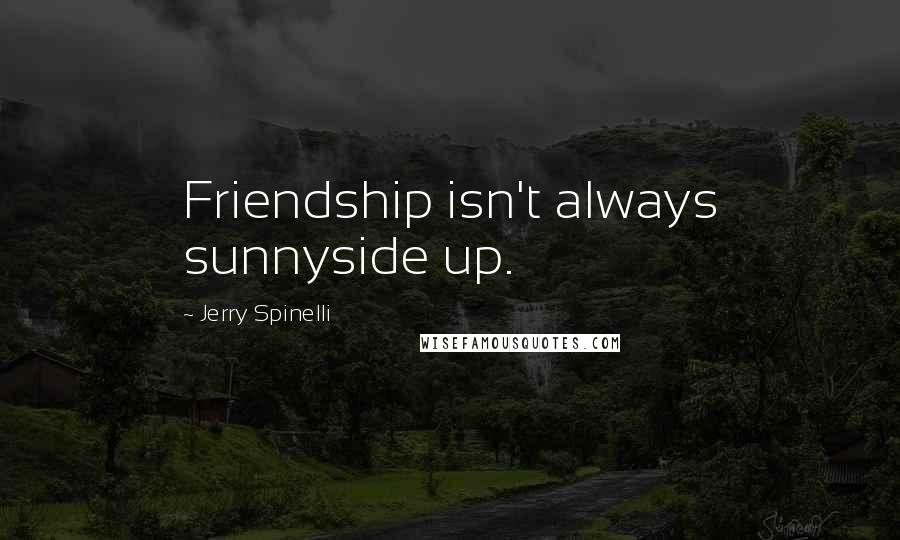 Jerry Spinelli Quotes: Friendship isn't always sunnyside up.