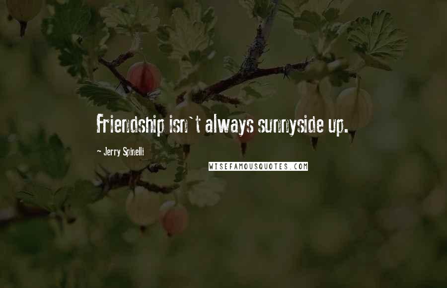 Jerry Spinelli Quotes: Friendship isn't always sunnyside up.