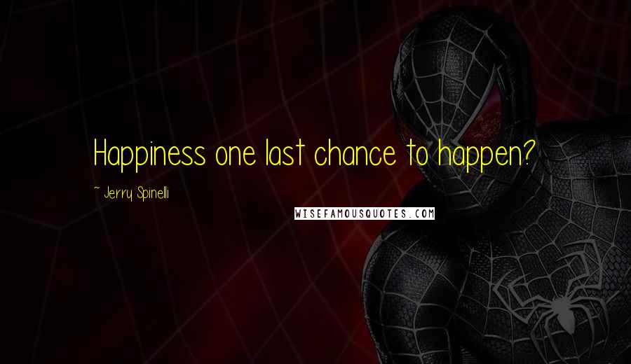 Jerry Spinelli Quotes: Happiness one last chance to happen?