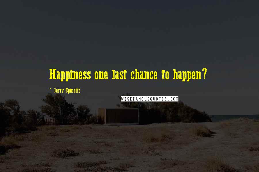 Jerry Spinelli Quotes: Happiness one last chance to happen?