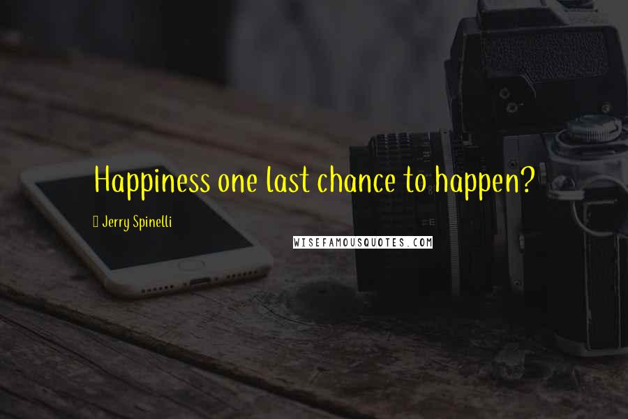 Jerry Spinelli Quotes: Happiness one last chance to happen?