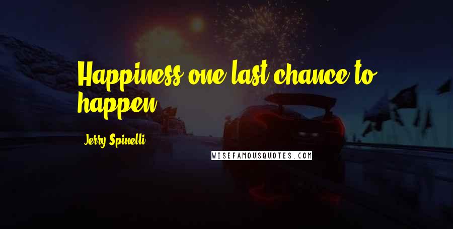 Jerry Spinelli Quotes: Happiness one last chance to happen?