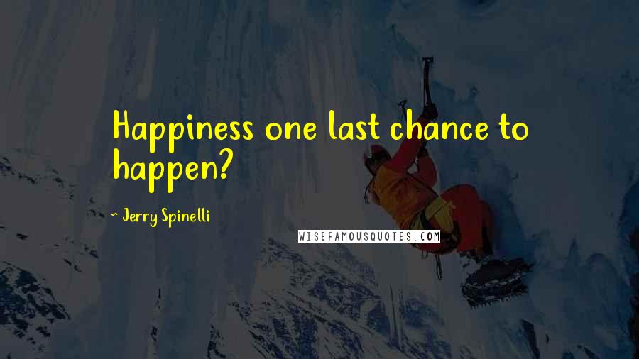 Jerry Spinelli Quotes: Happiness one last chance to happen?