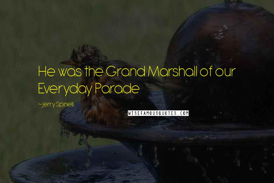 Jerry Spinelli Quotes: He was the Grand Marshall of our Everyday Parade