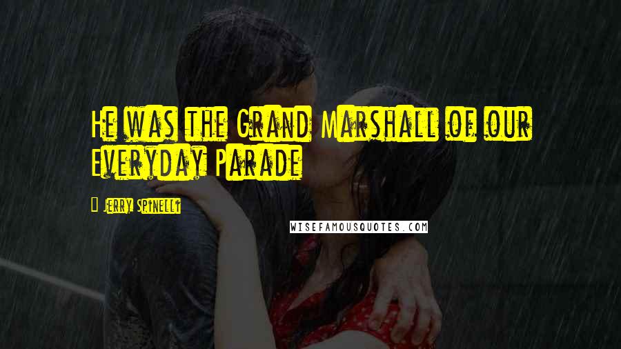 Jerry Spinelli Quotes: He was the Grand Marshall of our Everyday Parade