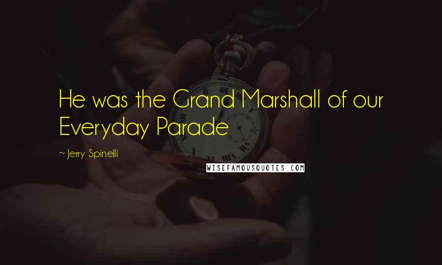 Jerry Spinelli Quotes: He was the Grand Marshall of our Everyday Parade