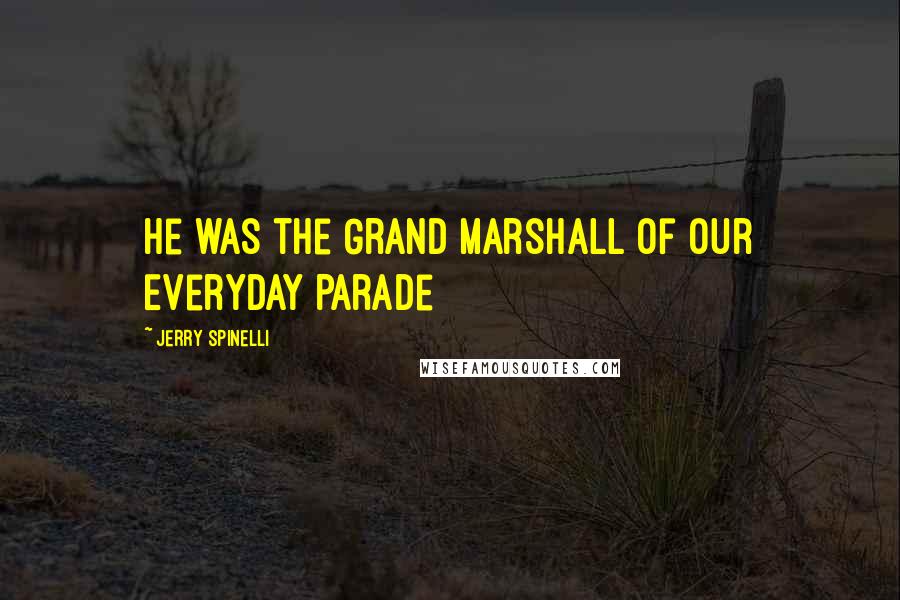 Jerry Spinelli Quotes: He was the Grand Marshall of our Everyday Parade