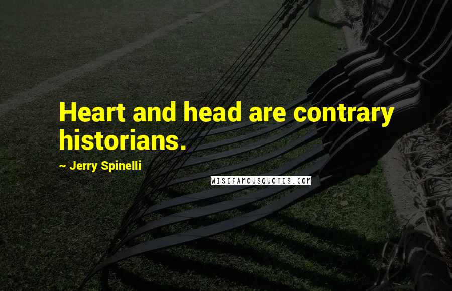 Jerry Spinelli Quotes: Heart and head are contrary historians.