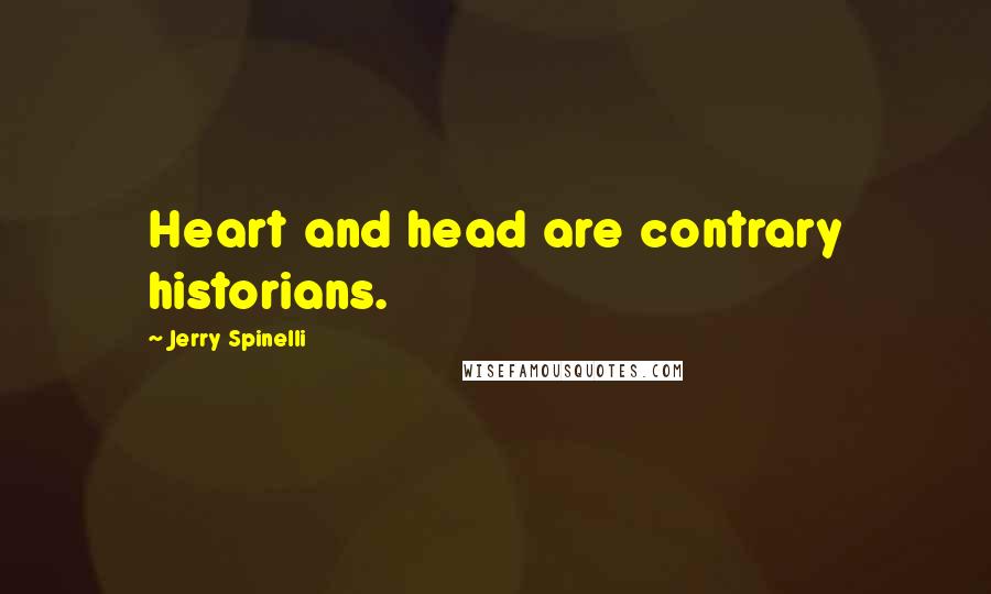 Jerry Spinelli Quotes: Heart and head are contrary historians.