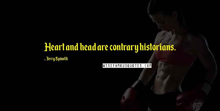 Jerry Spinelli Quotes: Heart and head are contrary historians.