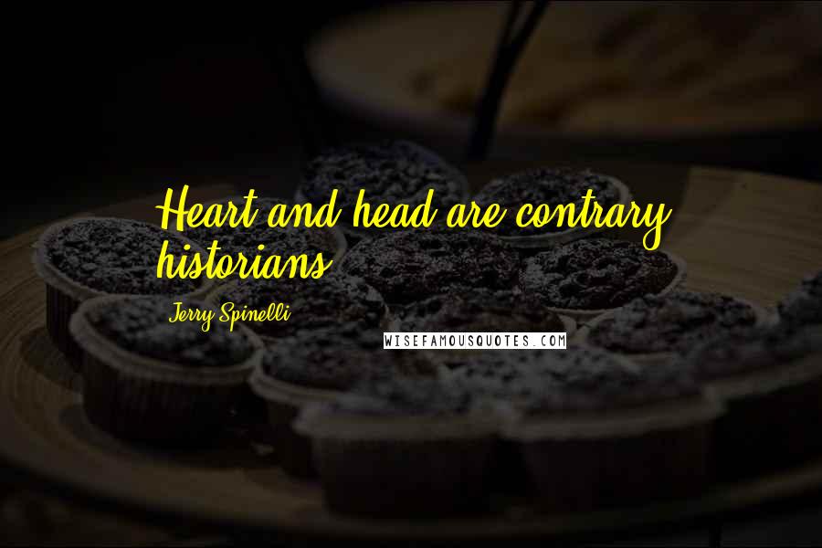 Jerry Spinelli Quotes: Heart and head are contrary historians.