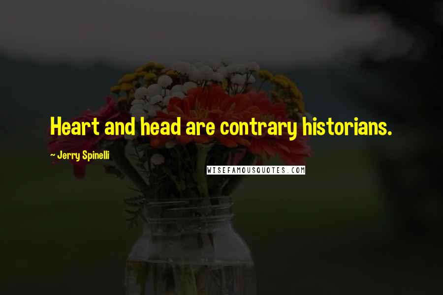 Jerry Spinelli Quotes: Heart and head are contrary historians.