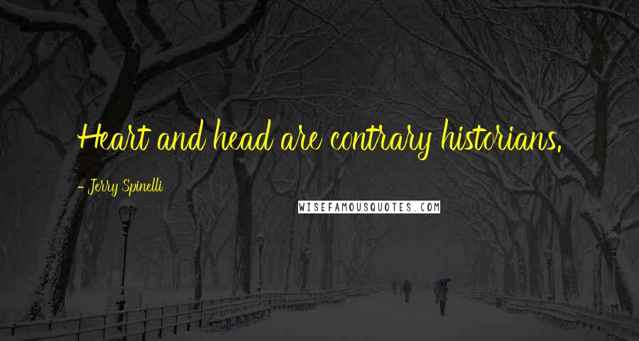 Jerry Spinelli Quotes: Heart and head are contrary historians.