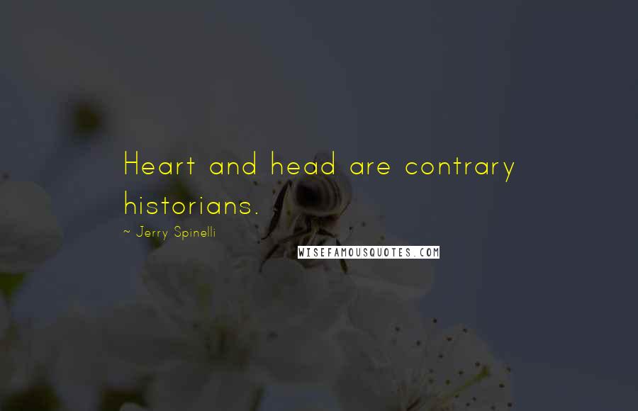 Jerry Spinelli Quotes: Heart and head are contrary historians.