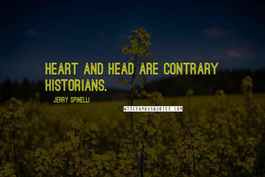 Jerry Spinelli Quotes: Heart and head are contrary historians.