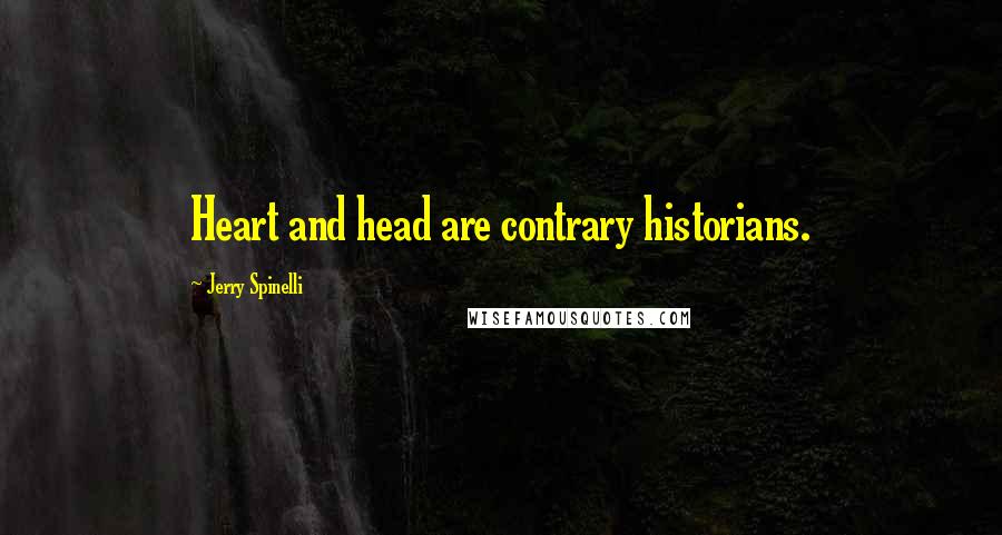 Jerry Spinelli Quotes: Heart and head are contrary historians.