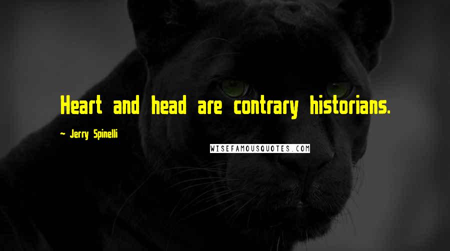 Jerry Spinelli Quotes: Heart and head are contrary historians.