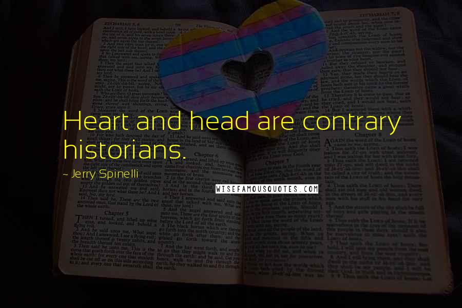 Jerry Spinelli Quotes: Heart and head are contrary historians.