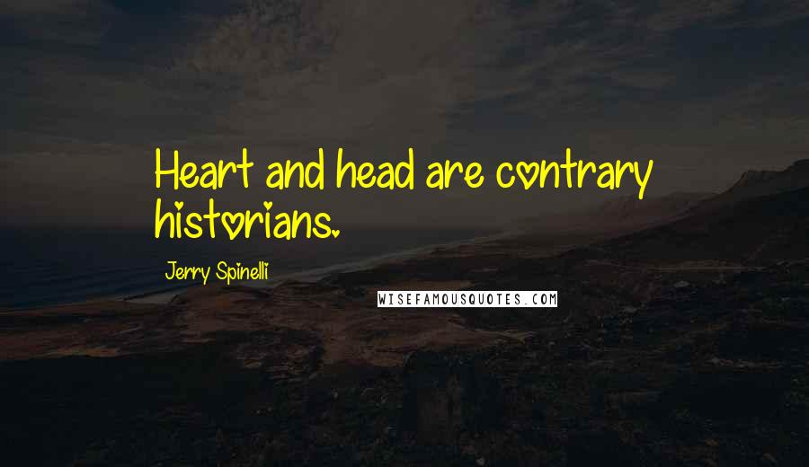 Jerry Spinelli Quotes: Heart and head are contrary historians.