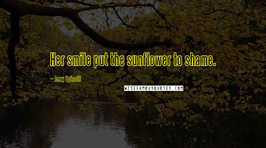 Jerry Spinelli Quotes: Her smile put the sunflower to shame.
