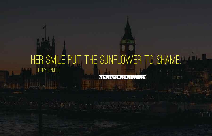 Jerry Spinelli Quotes: Her smile put the sunflower to shame.