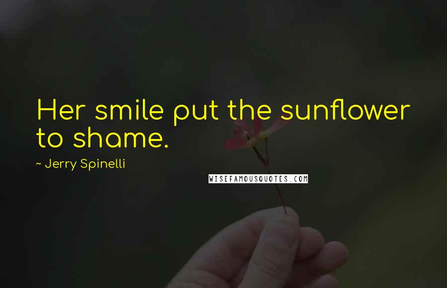 Jerry Spinelli Quotes: Her smile put the sunflower to shame.