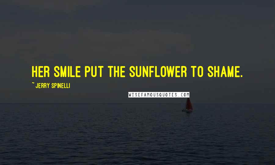 Jerry Spinelli Quotes: Her smile put the sunflower to shame.