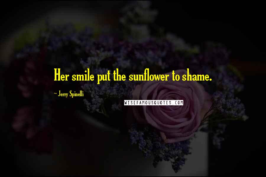 Jerry Spinelli Quotes: Her smile put the sunflower to shame.